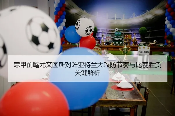 意甲前瞻尤文图斯对阵亚特兰大攻防节奏与比赛胜负关键解析